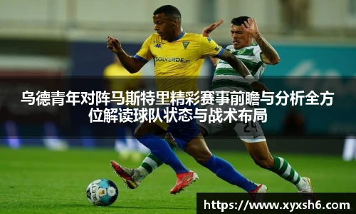 乌德青年对阵马斯特里精彩赛事前瞻与分析全方位解读球队状态与战术布局