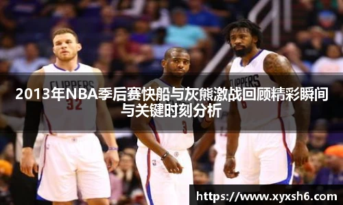 2013年NBA季后赛快船与灰熊激战回顾精彩瞬间与关键时刻分析