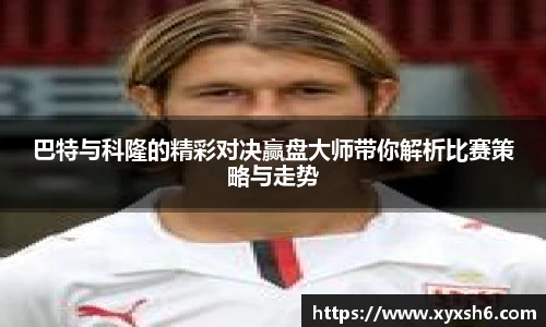 巴特与科隆的精彩对决赢盘大师带你解析比赛策略与走势