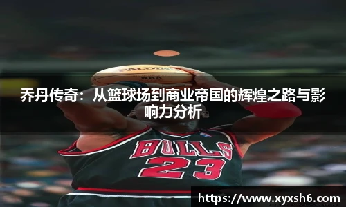 乔丹传奇：从篮球场到商业帝国的辉煌之路与影响力分析